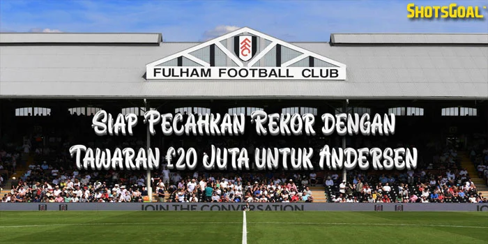 Fulham-FC-Siap-Pecahkan-Rekor-dengan-Tawaran-£20-Juta-untuk-Andersen